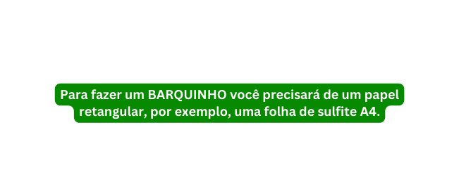 Para fazer um BARQUINHO você precisará de um papel retangular por exemplo uma folha de sulfite A4