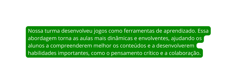 Nossa turma desenvolveu jogos como ferramentas de aprendizado Essa abordagem torna as aulas mais dinâmicas e envolventes ajudando os alunos a compreenderem melhor os conteúdos e a desenvolverem habilidades importantes como o pensamento crítico e a colaboração